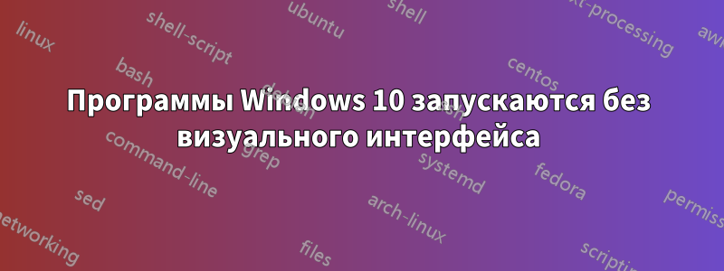 Программы Windows 10 запускаются без визуального интерфейса