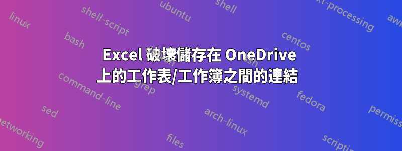 Excel 破壞儲存在 OneDrive 上的工作表/工作簿之間的連結 