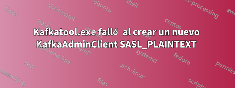 Kafkatool.exe falló al crear un nuevo KafkaAdminClient SASL_PLAINTEXT