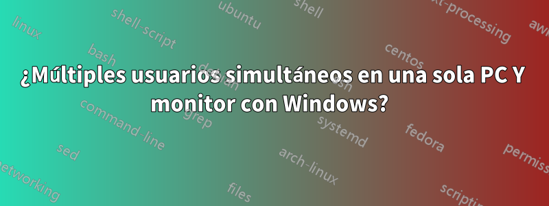 ¿Múltiples usuarios simultáneos en una sola PC Y monitor con Windows? 