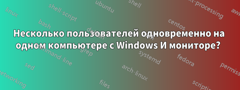 Несколько пользователей одновременно на одном компьютере с Windows И мониторе? 