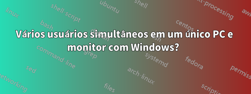 Vários usuários simultâneos em um único PC e monitor com Windows? 