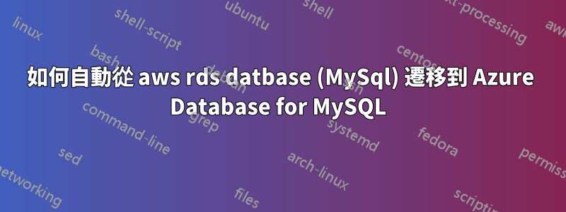 如何自動從 aws rds datbase (MySql) 遷移到 Azure Database for MySQL 