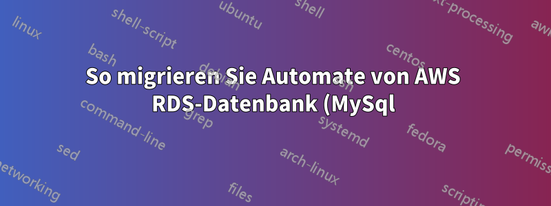 So migrieren Sie Automate von AWS RDS-Datenbank (MySql) zu Azure Database for MySQL
