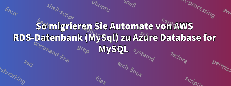 So migrieren Sie Automate von AWS RDS-Datenbank (MySql) zu Azure Database for MySQL 