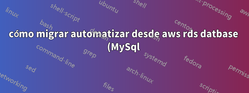 cómo migrar automatizar desde aws rds datbase (MySql) a Azure Database para MySQL