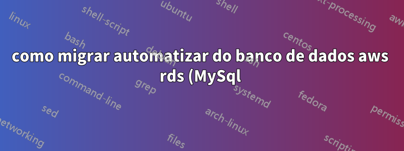 como migrar automatizar do banco de dados aws rds (MySql) para o banco de dados do Azure para MySQL