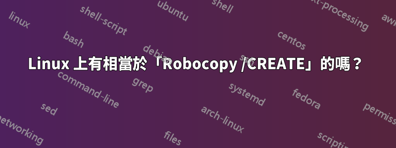 Linux 上有相當於「Robocopy /CREATE」的嗎？