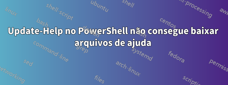 Update-Help no PowerShell não consegue baixar arquivos de ajuda