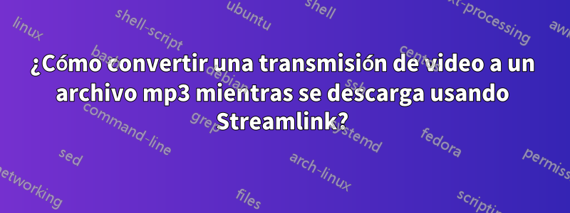 ¿Cómo convertir una transmisión de video a un archivo mp3 mientras se descarga usando Streamlink?