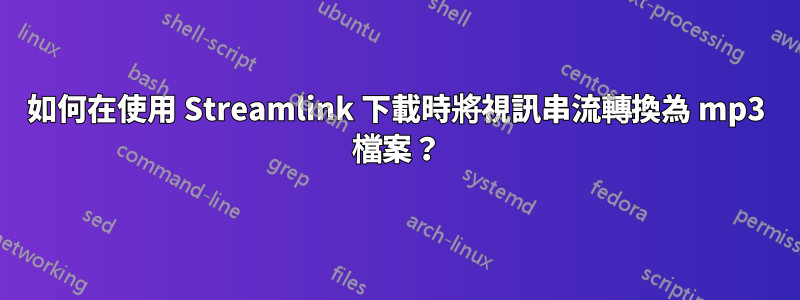 如何在使用 Streamlink 下載時將視訊串流轉換為 mp3 檔案？