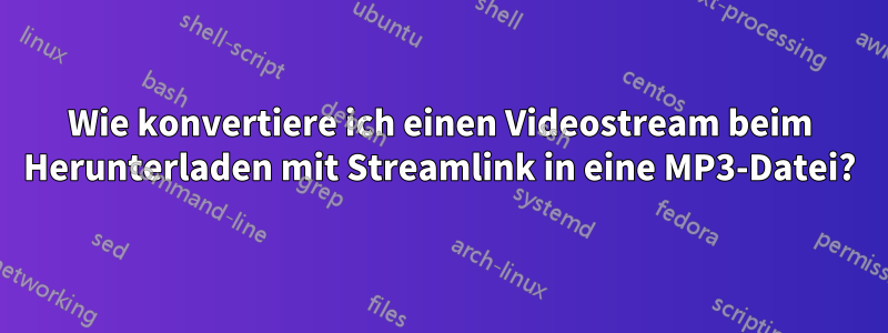 Wie konvertiere ich einen Videostream beim Herunterladen mit Streamlink in eine MP3-Datei?