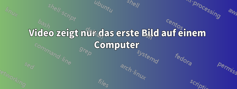 Video zeigt nur das erste Bild auf einem Computer 