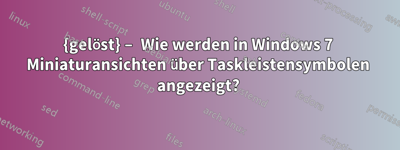 {gelöst} – Wie werden in Windows 7 Miniaturansichten über Taskleistensymbolen angezeigt?