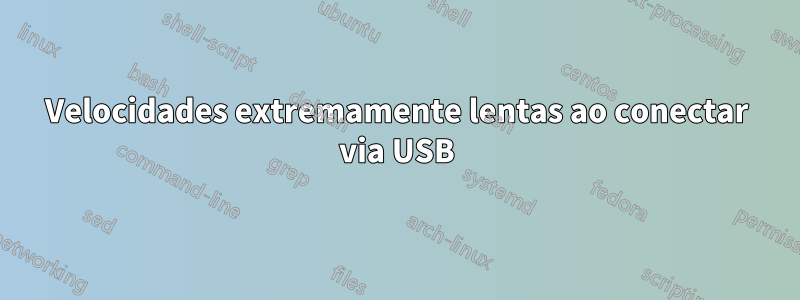 Velocidades extremamente lentas ao conectar via USB