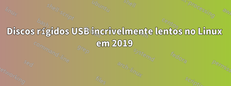 Discos rígidos USB incrivelmente lentos no Linux em 2019