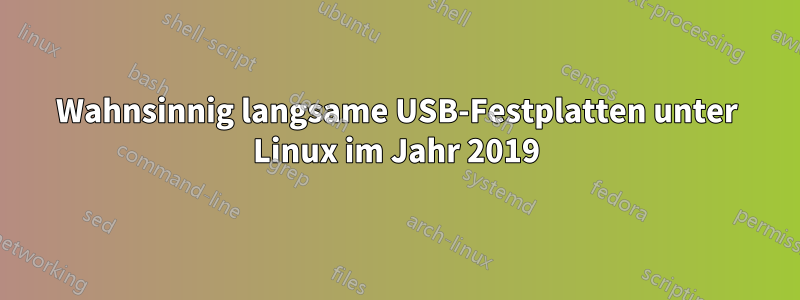 Wahnsinnig langsame USB-Festplatten unter Linux im Jahr 2019