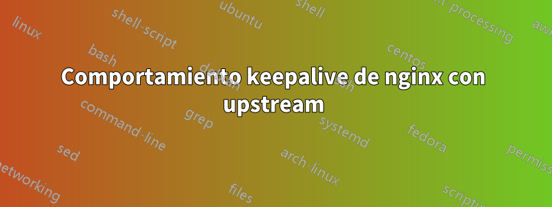 Comportamiento keepalive de nginx con upstream