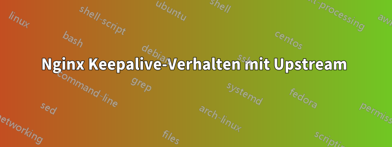 Nginx Keepalive-Verhalten mit Upstream