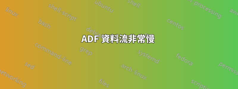 ADF 資料流非常慢