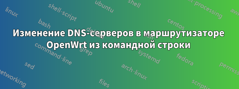 Изменение DNS-серверов в маршрутизаторе OpenWrt из командной строки