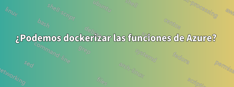 ¿Podemos dockerizar las funciones de Azure?