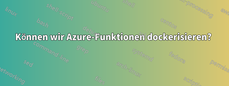Können wir Azure-Funktionen dockerisieren?