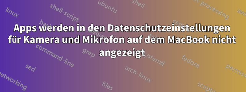 Apps werden in den Datenschutzeinstellungen für Kamera und Mikrofon auf dem MacBook nicht angezeigt