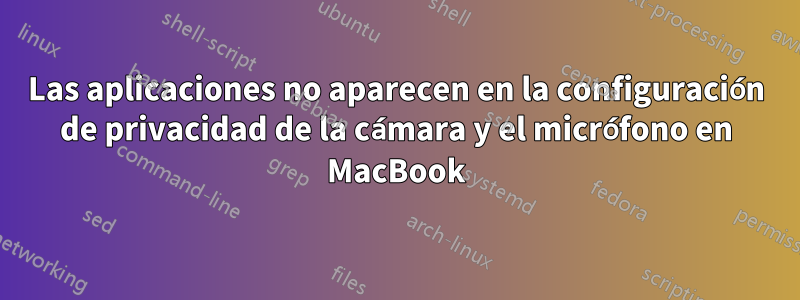 Las aplicaciones no aparecen en la configuración de privacidad de la cámara y el micrófono en MacBook