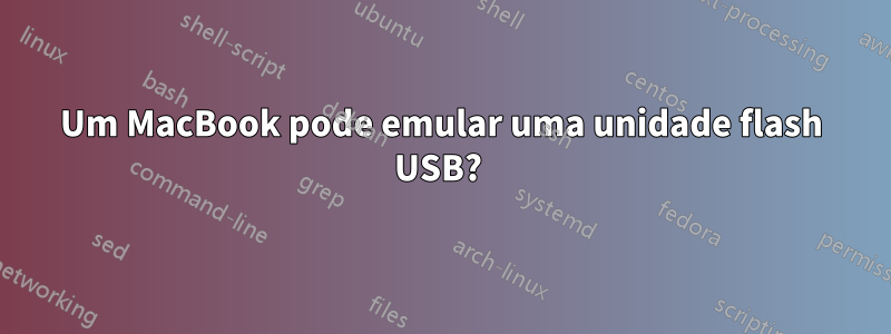 Um MacBook pode emular uma unidade flash USB? 