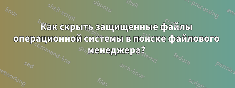 Как скрыть защищенные файлы операционной системы в поиске файлового менеджера?