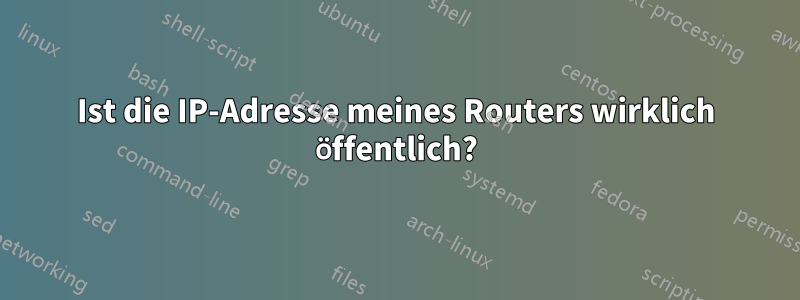 Ist die IP-Adresse meines Routers wirklich öffentlich?