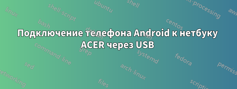 Подключение телефона Android к нетбуку ACER через USB