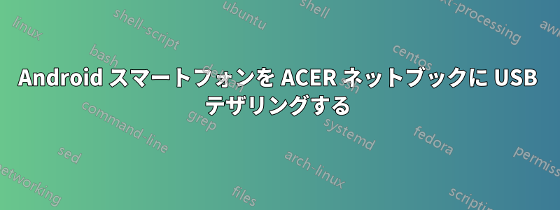 Android スマートフォンを ACER ネットブックに USB テザリングする