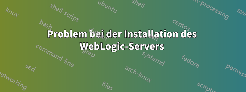 Problem bei der Installation des WebLogic-Servers