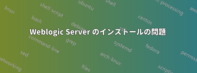 Weblogic Server のインストールの問題