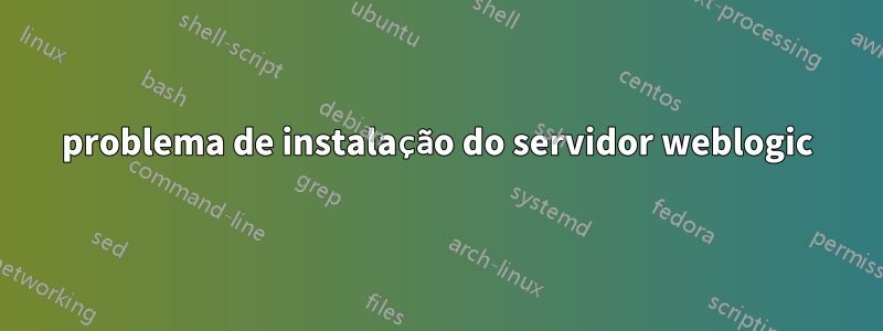problema de instalação do servidor weblogic