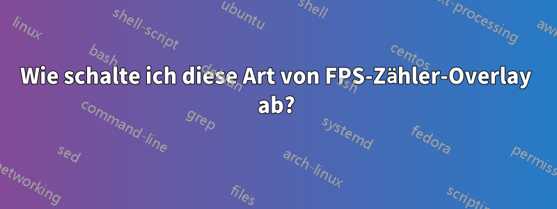 Wie schalte ich diese Art von FPS-Zähler-Overlay ab?