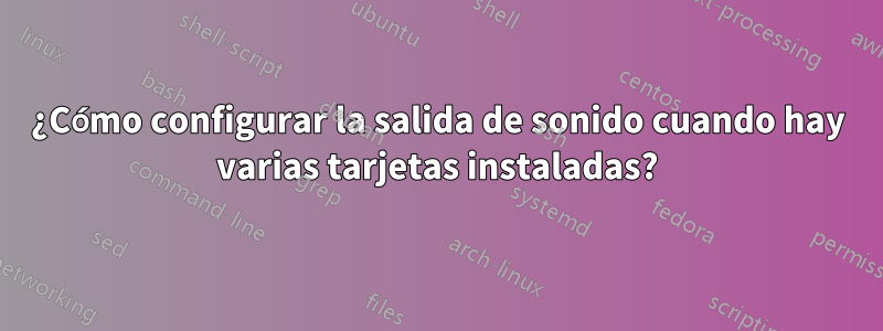 ¿Cómo configurar la salida de sonido cuando hay varias tarjetas instaladas?