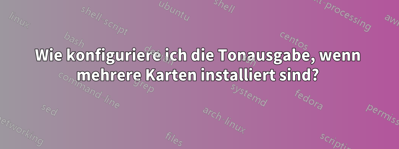 Wie konfiguriere ich die Tonausgabe, wenn mehrere Karten installiert sind?