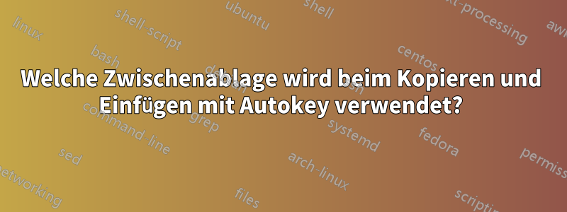 Welche Zwischenablage wird beim Kopieren und Einfügen mit Autokey verwendet?