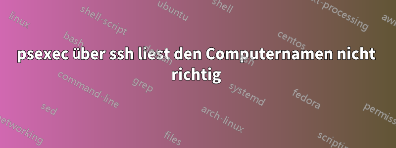 psexec über ssh liest den Computernamen nicht richtig