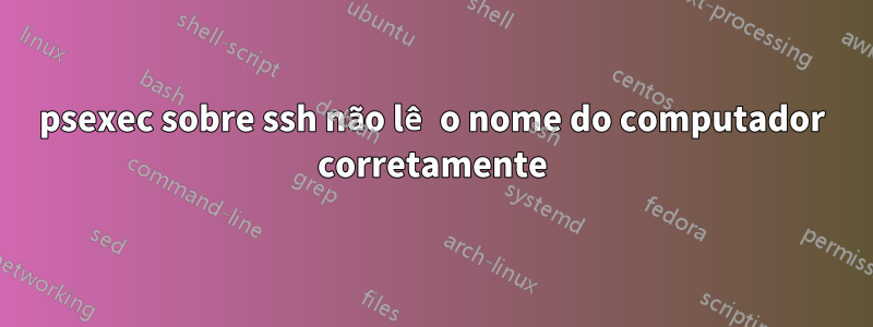 psexec sobre ssh não lê o nome do computador corretamente