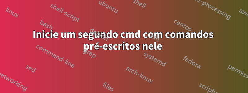 Inicie um segundo cmd com comandos pré-escritos nele