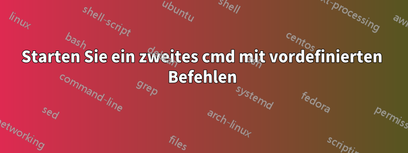 Starten Sie ein zweites cmd mit vordefinierten Befehlen