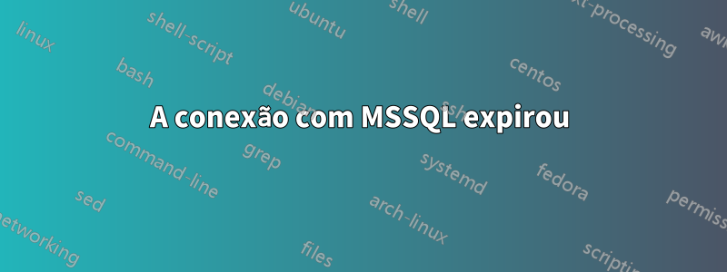 A conexão com MSSQL expirou