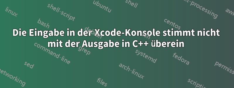 Die Eingabe in der Xcode-Konsole stimmt nicht mit der Ausgabe in C++ überein