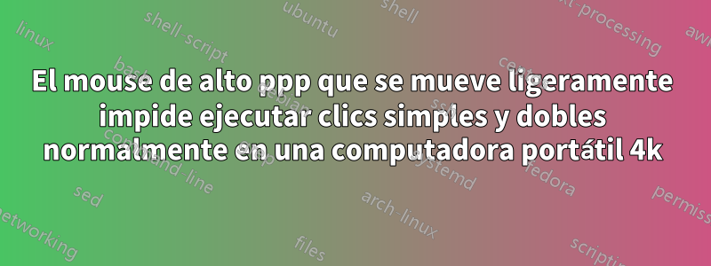 El mouse de alto ppp que se mueve ligeramente impide ejecutar clics simples y dobles normalmente en una computadora portátil 4k
