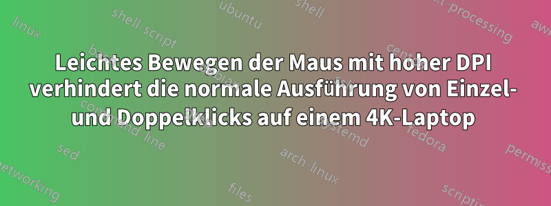 Leichtes Bewegen der Maus mit hoher DPI verhindert die normale Ausführung von Einzel- und Doppelklicks auf einem 4K-Laptop