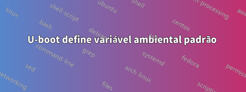 U-boot define variável ambiental padrão